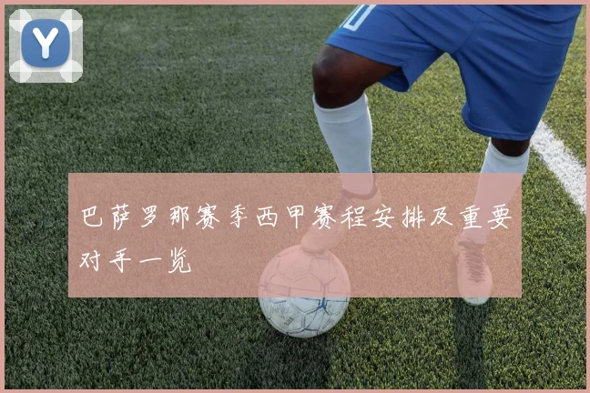 巴萨罗那赛季西甲赛程安排及重要对手一览