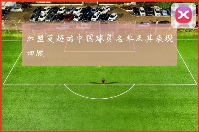 加盟英超的中国球员名单及其表现回顾