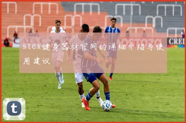 stex健身器材官网的详细介绍与使用建议